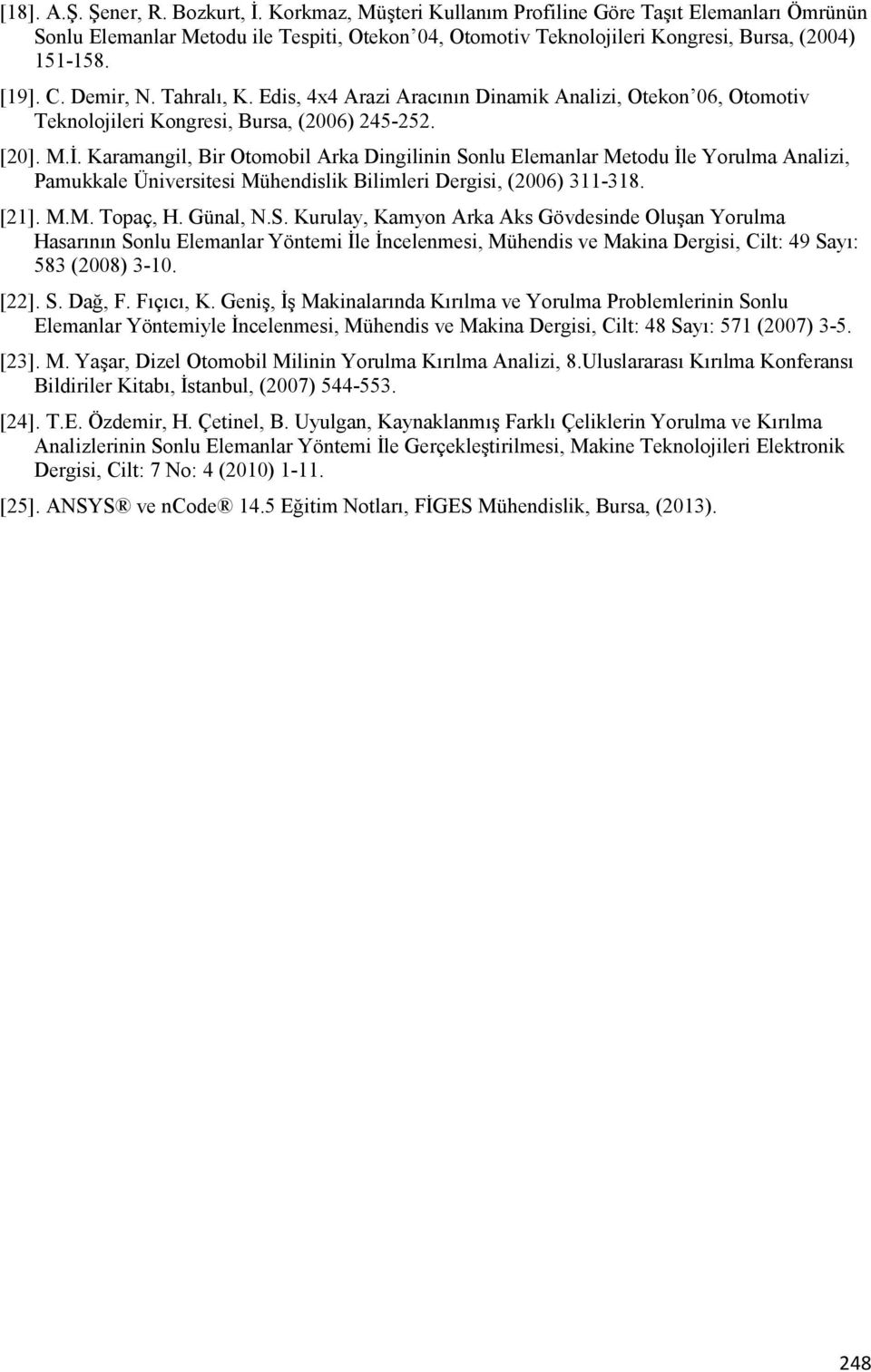Edis, 4x4 Arazi Aracının Dinamik Analizi, Otekon 06, Otomotiv Teknolojileri Kongresi, Bursa, (2006) 245-252. [20]. M.İ.