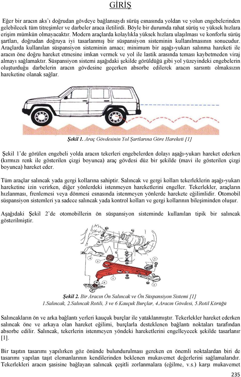 Modern araçlarda kolaylıkla yüksek hızlara ulaşılması ve konforlu sürüş şartları, doğrudan doğruya iyi tasarlanmış bir süspansiyon sisteminin kullanılmasının sonucudur.