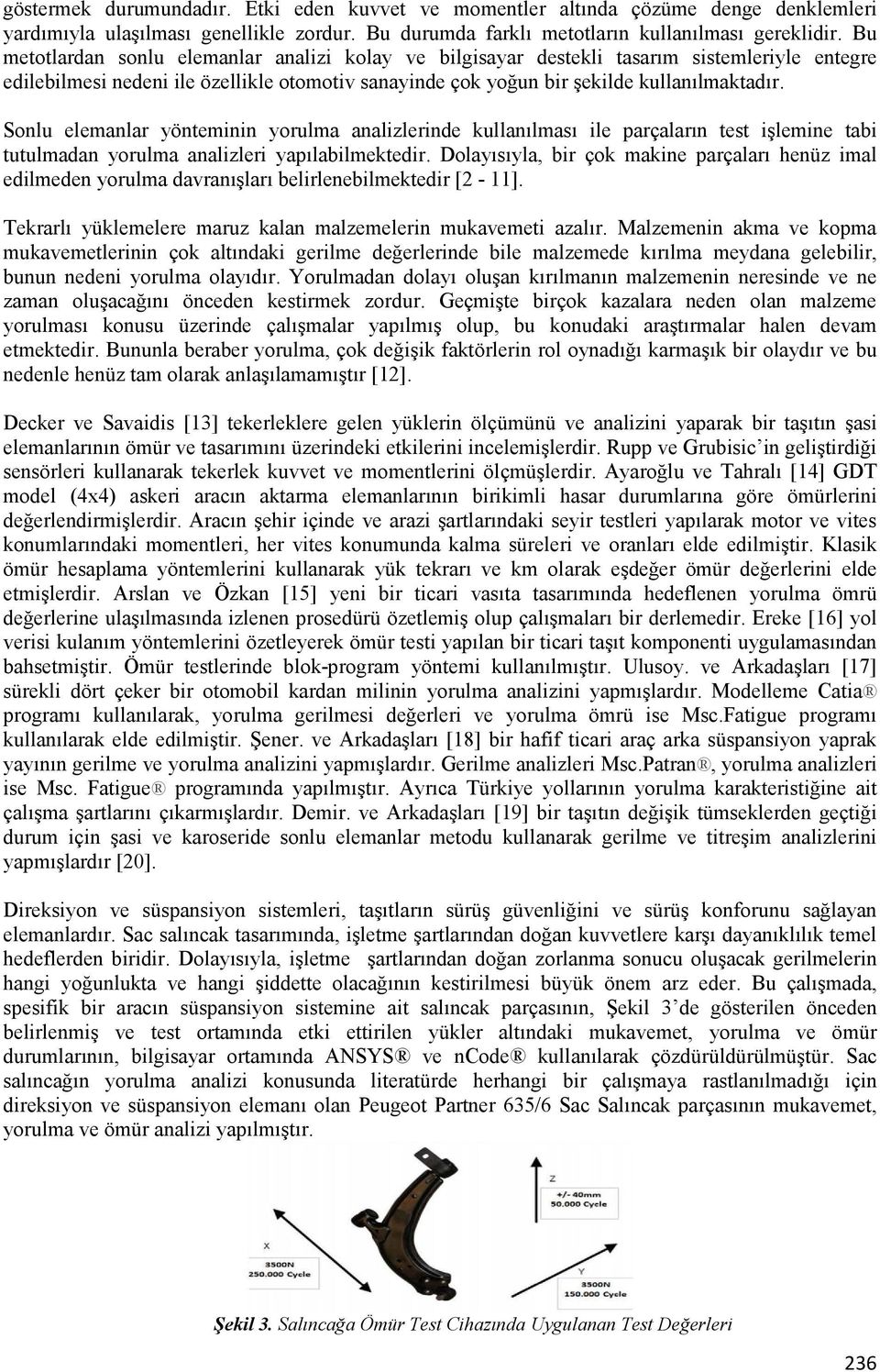 Sonlu elemanlar yönteminin yorulma analizlerinde kullanılması ile parçaların test işlemine tabi tutulmadan yorulma analizleri yapılabilmektedir.