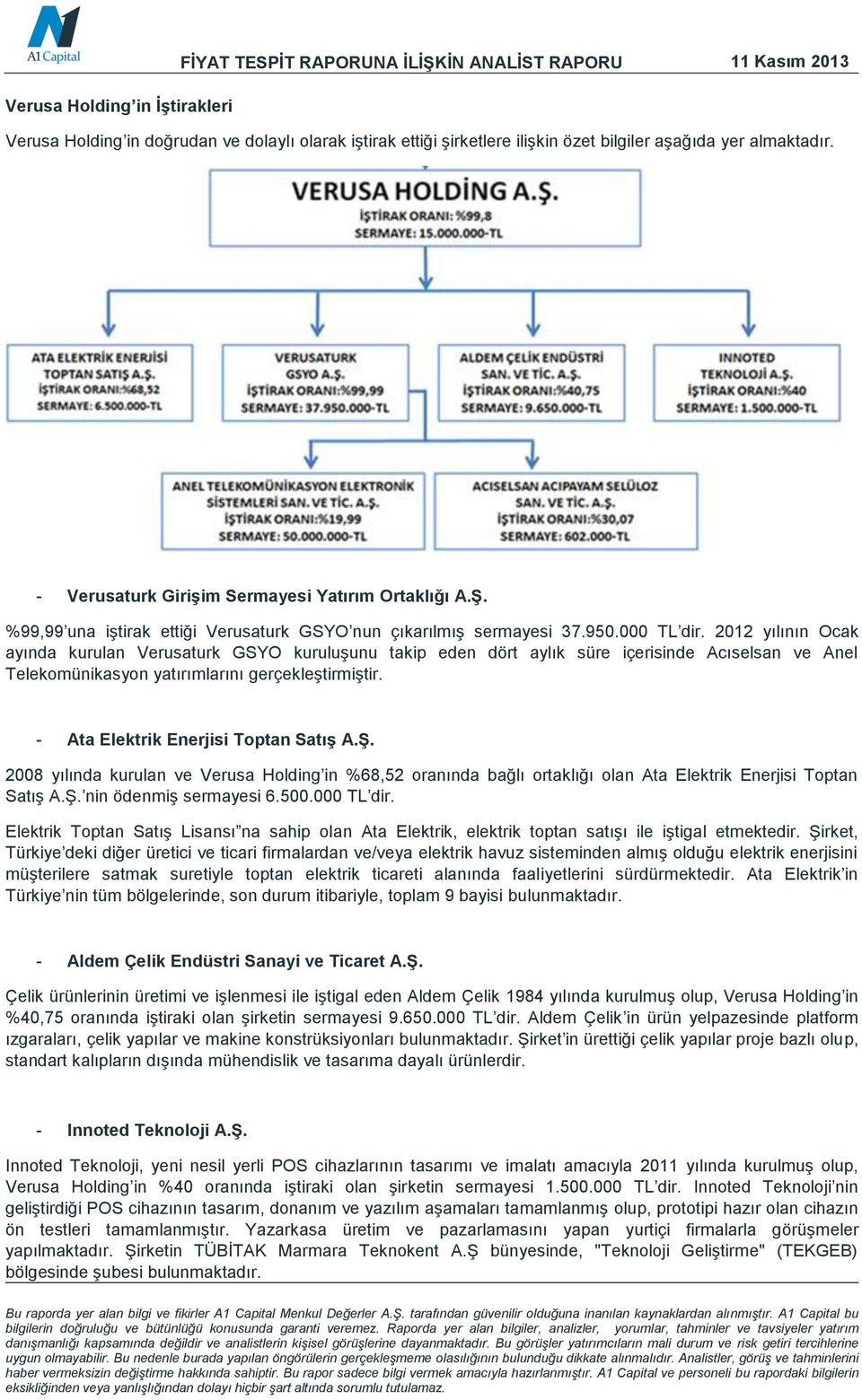 2012 yılının Ocak ayında kurulan Verusaturk GSYO kuruluşunu takip eden dört aylık süre içerisinde Acıselsan ve Anel Telekomünikasyon yatırımlarını gerçekleştirmiştir.