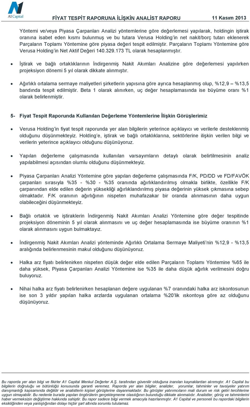 İştirak ve bağlı ortaklıklarının İndirgenmiş Nakit Akımları Analizine göre değerlemesi yapılırken projeksiyon dönemi 5 yıl olarak dikkate alınmıştır.