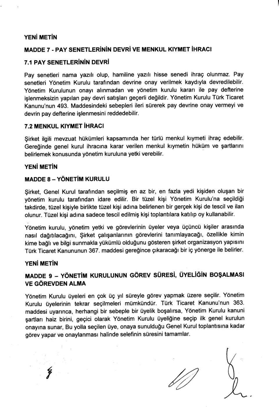 Ydnetim Kurulunun onayt alrnmadan ve y6netim kurulu karart ile pay defterine iglenmeksizin yaptlan pay devri satrglarr gegerli de$ildir. Ydnetim Kurulu Turk Ticaret Kanunu'nun 493.