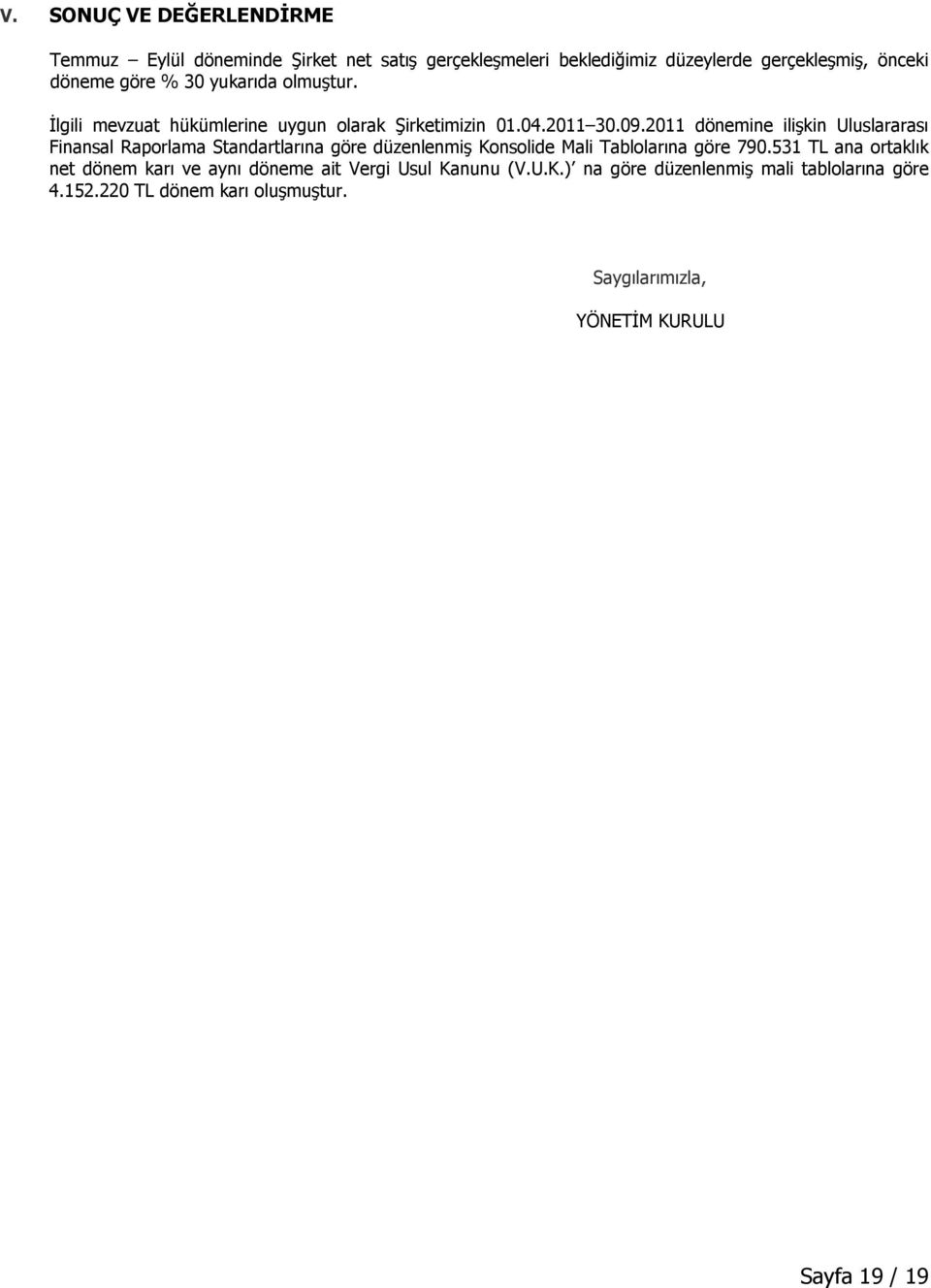 2011 dönemine ilişkin Uluslararası Finansal Raporlama Standartlarına göre düzenlenmiş Konsolide Mali Tablolarına göre 790.