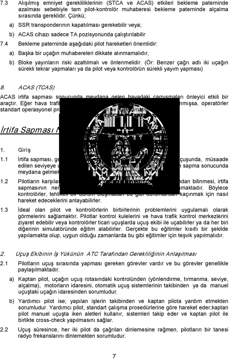 4 Bekleme paterninde aşağıdaki pilot hareketleri önemlidir: a) Başka bir uçağın muhabereleri dikkate alınmamalıdır, b) Bloke yayınların riski azaltılmalı ve önlenmelidir.