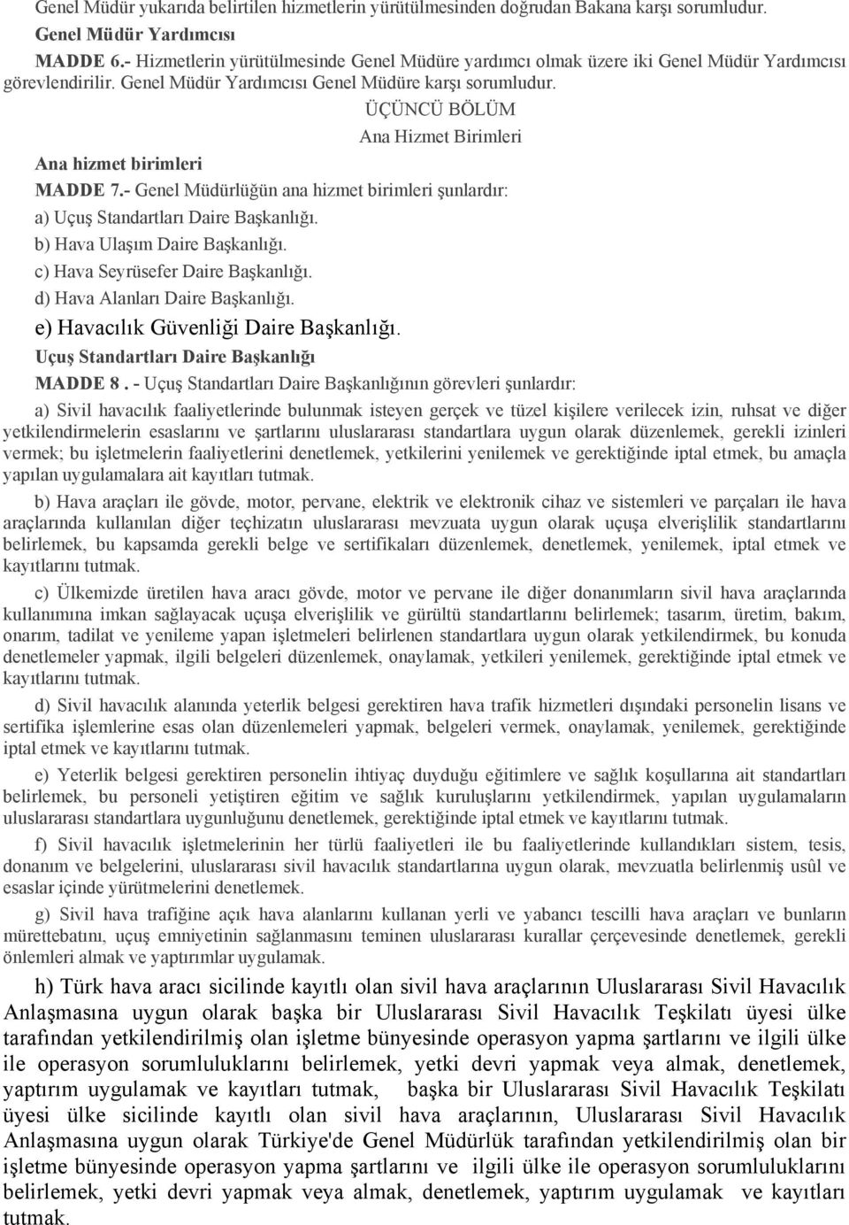 ÜÇÜNCÜ BÖLÜM Ana Hizmet Birimleri Ana hizmet birimleri MADDE 7.- Genel Müdürlüğün ana hizmet birimleri şunlardır: a) Uçuş Standartları Daire Başkanlığı. b) Hava Ulaşım Daire Başkanlığı.