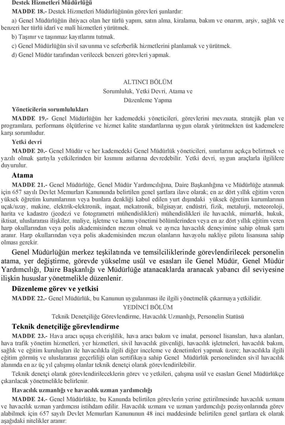 hizmetleri yürütmek. b) Taşınır ve taşınmaz kayıtlarını tutmak. c) Genel Müdürlüğün sivil savunma ve seferberlik hizmetlerini planlamak ve yürütmek.