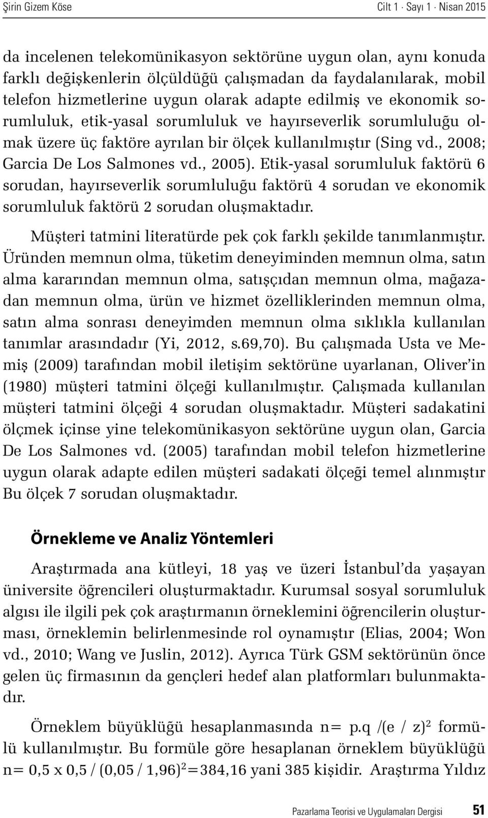 , 2005). Etik-yasal sorumluluk faktörü 6 sorudan, hayırseverlik sorumluluğu faktörü 4 sorudan ve ekonomik sorumluluk faktörü 2 sorudan oluşmaktadır.