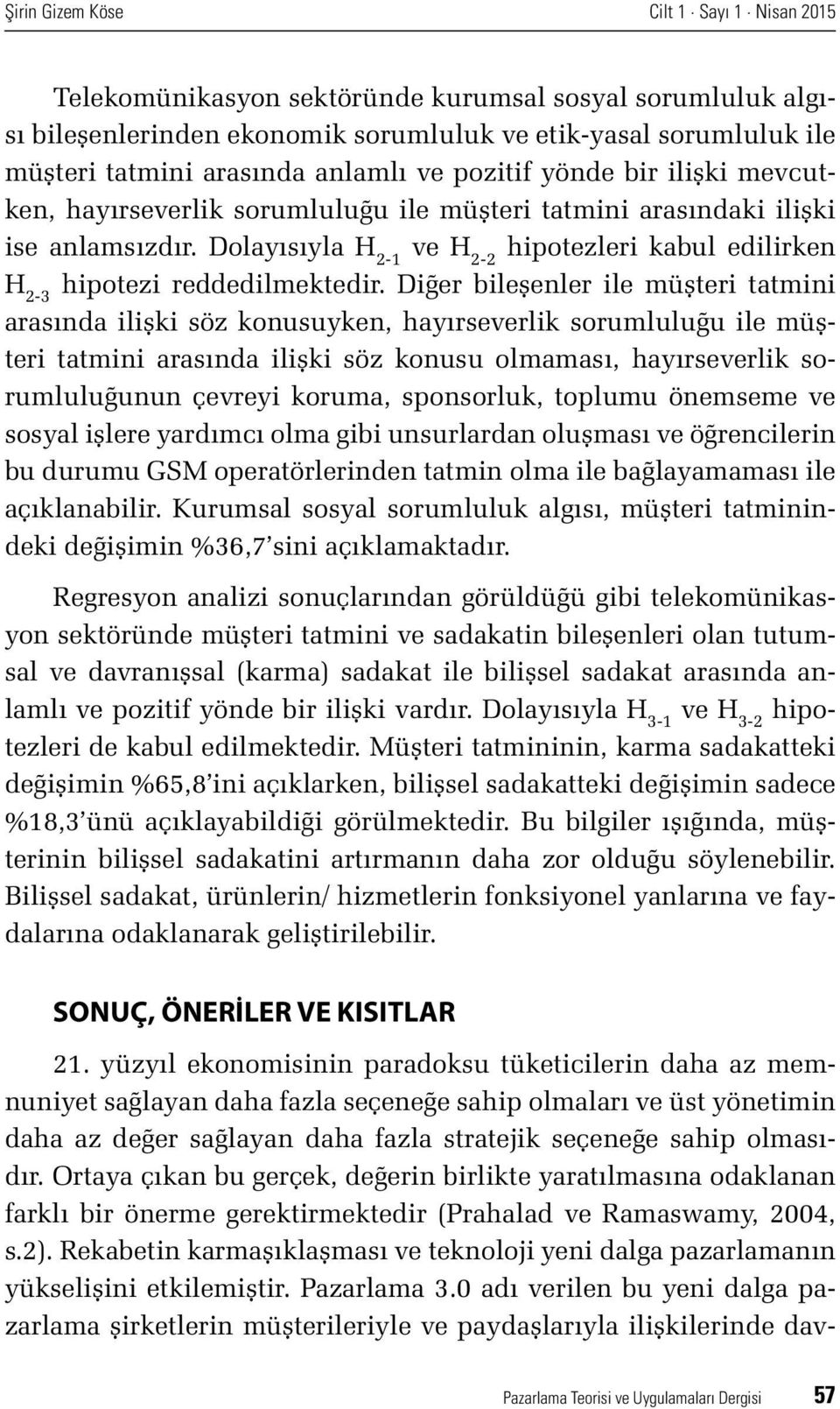 Dolayısıyla H 2-1 ve H 2-2 hipotezleri kabul edilirken H 2-3 hipotezi reddedilmektedir.