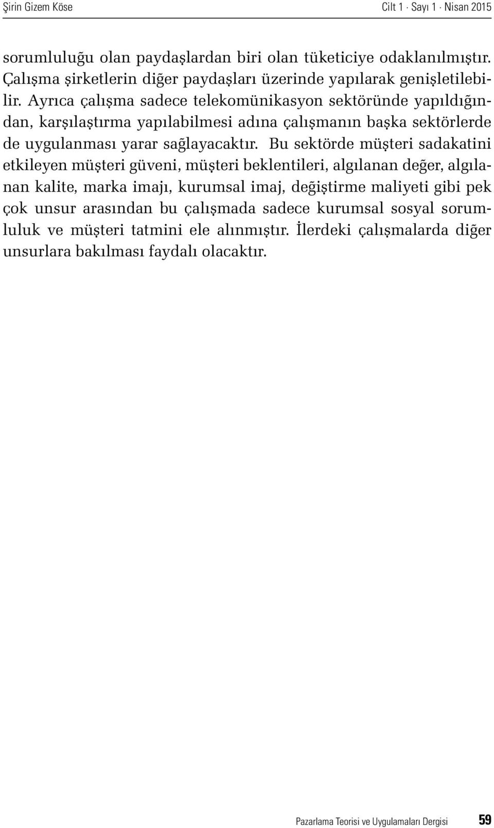 Bu sektörde müşteri sadakatini etkileyen müşteri güveni, müşteri beklentileri, algılanan değer, algılanan kalite, marka imajı, kurumsal imaj, değiştirme maliyeti gibi pek çok unsur