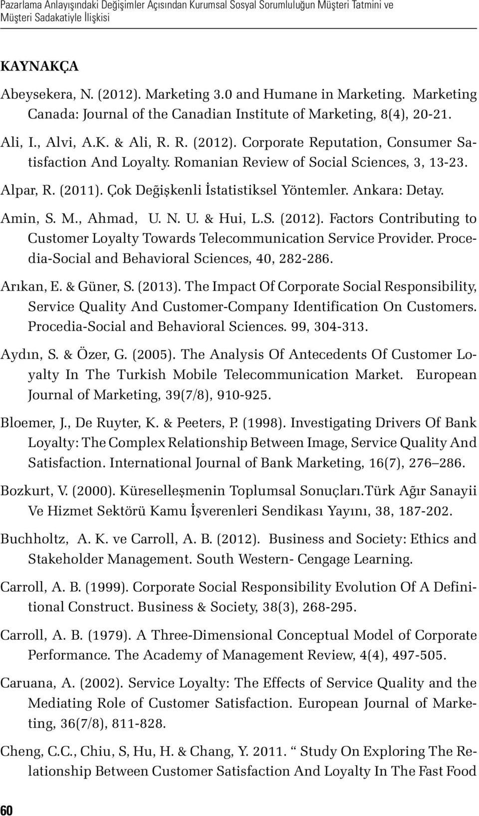 Romanian Review of Social Sciences, 3, 13-23. Alpar, R. (2011). Çok Değişkenli İstatistiksel Yöntemler. Ankara: Detay. Amin, S. M., Ahmad, U. N. U. & Hui, L.S. (2012).