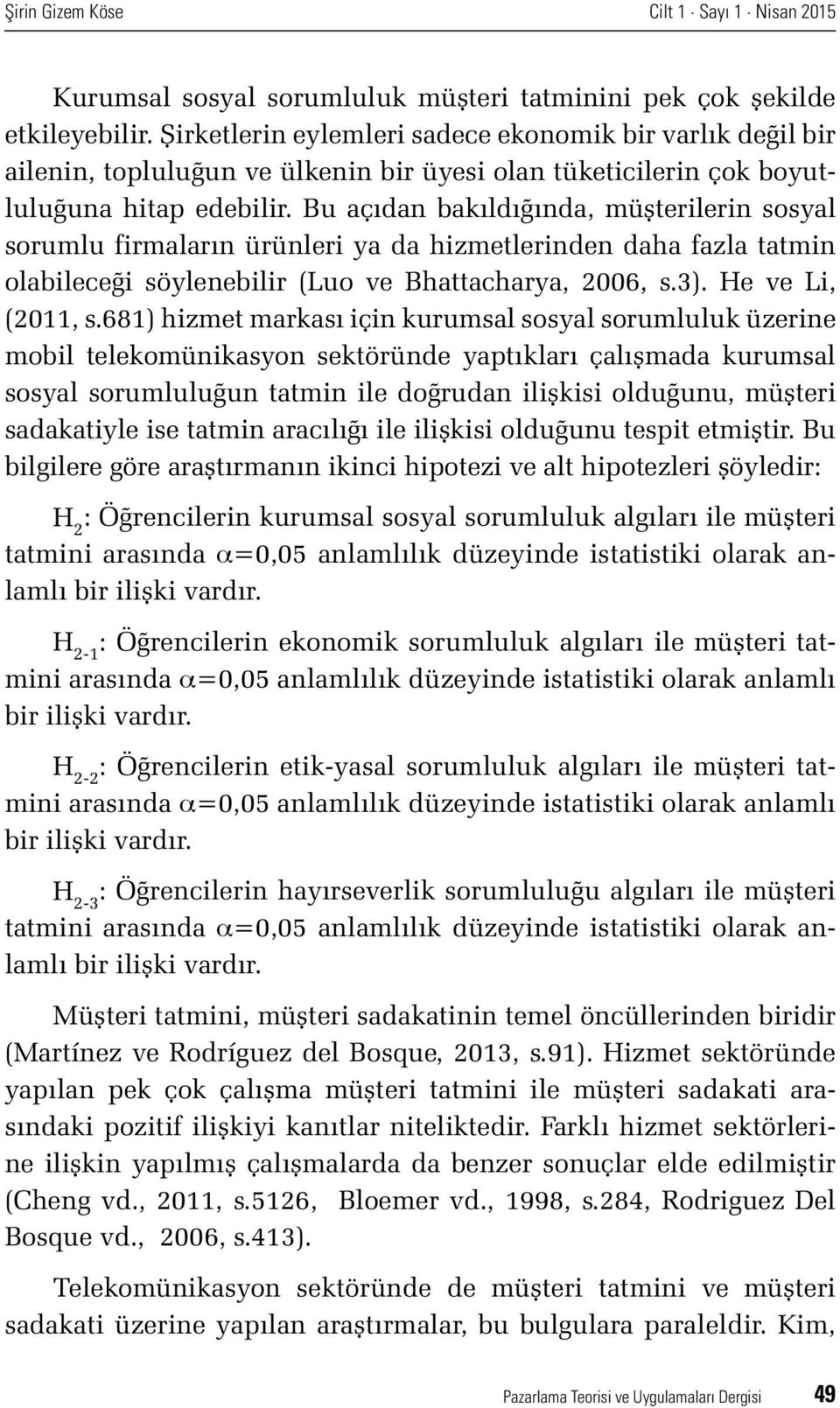 Bu açıdan bakıldığında, müşterilerin sosyal sorumlu firmaların ürünleri ya da hizmetlerinden daha fazla tatmin olabileceği söylenebilir (Luo ve Bhattacharya, 2006, s.3). He ve Li, (2011, s.