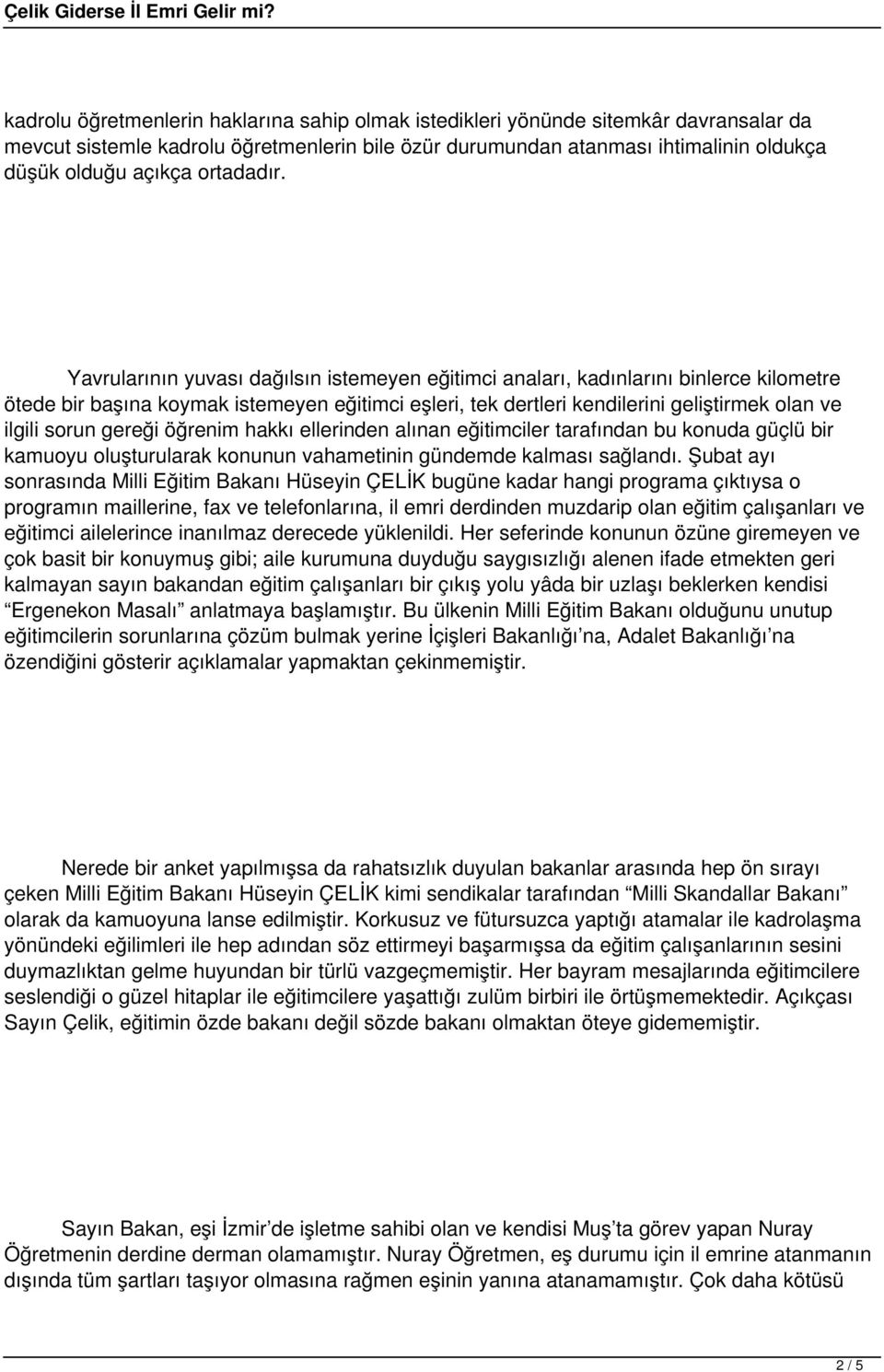 Yavrularının yuvası dağılsın istemeyen eğitimci anaları, kadınlarını binlerce kilometre ötede bir başına koymak istemeyen eğitimci eşleri, tek dertleri kendilerini geliştirmek olan ve ilgili sorun