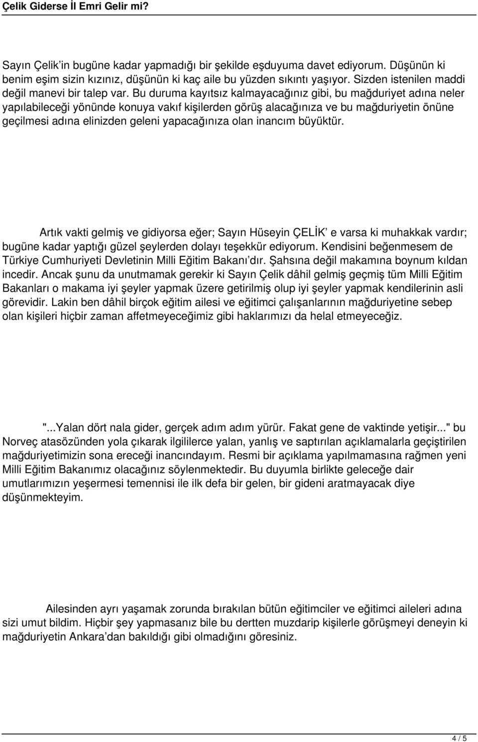 Bu duruma kayıtsız kalmayacağınız gibi, bu mağduriyet adına neler yapılabileceği yönünde konuya vakıf kişilerden görüş alacağınıza ve bu mağduriyetin önüne geçilmesi adına elinizden geleni