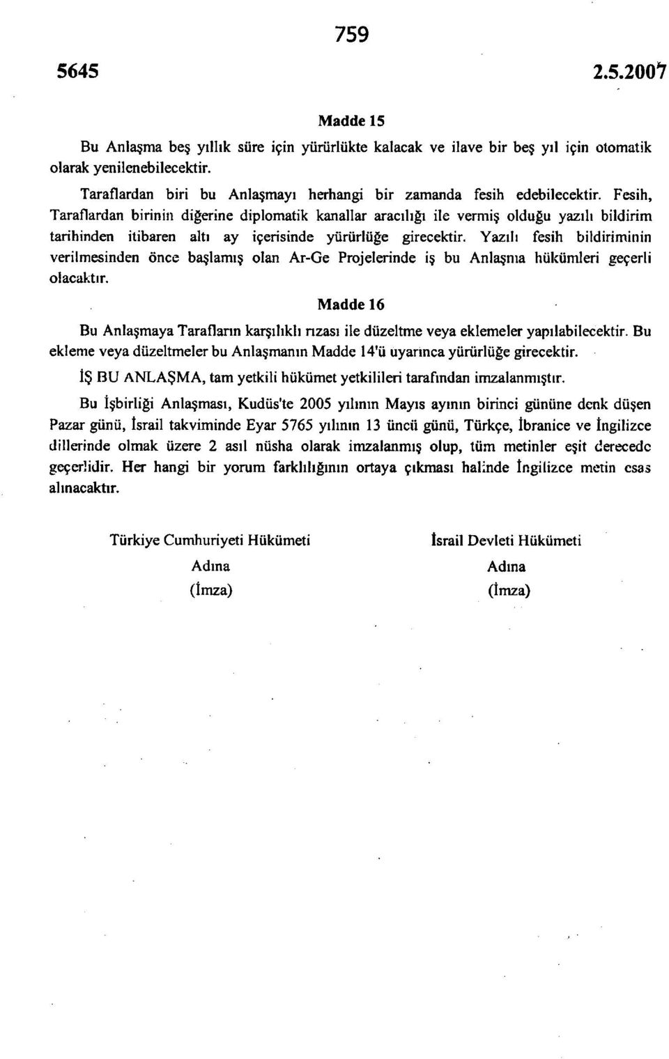 Fesih, Taraflardan birinin diğerine diplomatik kanallar aracılığı ile vermiş olduğu yazılı bildirim tarihinden itibaren altı ay içerisinde yürürlüğe girecektir.