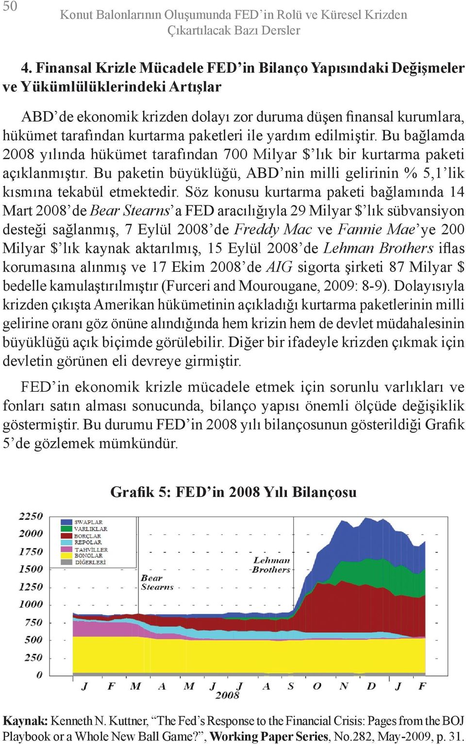 paketleri ile yardım edilmiştir. Bu bağlamda 2008 yılında hükümet tarafından 700 Milyar $ lık bir kurtarma paketi açıklanmıştır.