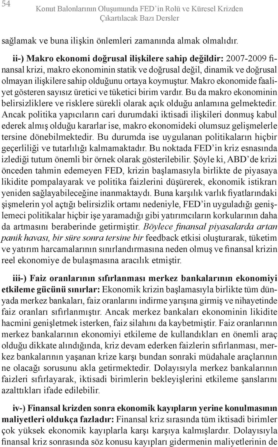 Makro ekonomide faaliyet gösteren sayısız üretici ve tüketici birim vardır. Bu da makro ekonominin belirsizliklere ve risklere sürekli olarak açık olduğu anlamına gelmektedir.