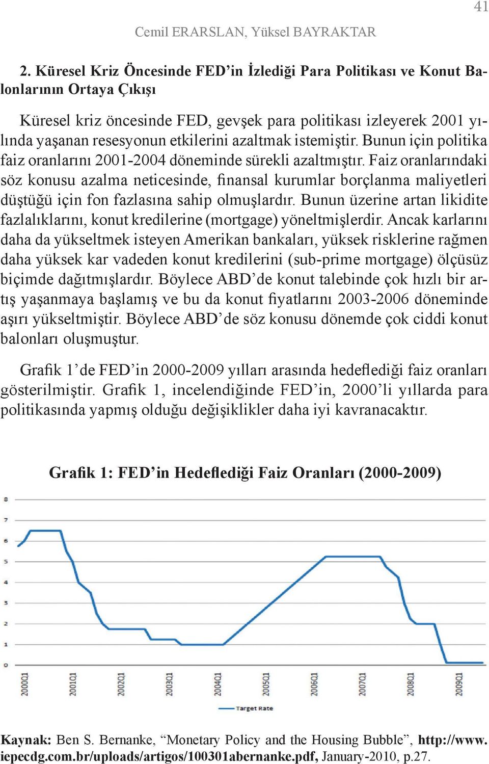 azaltmak istemiştir. Bunun için politika faiz oranlarını 2001-2004 döneminde sürekli azaltmıştır.