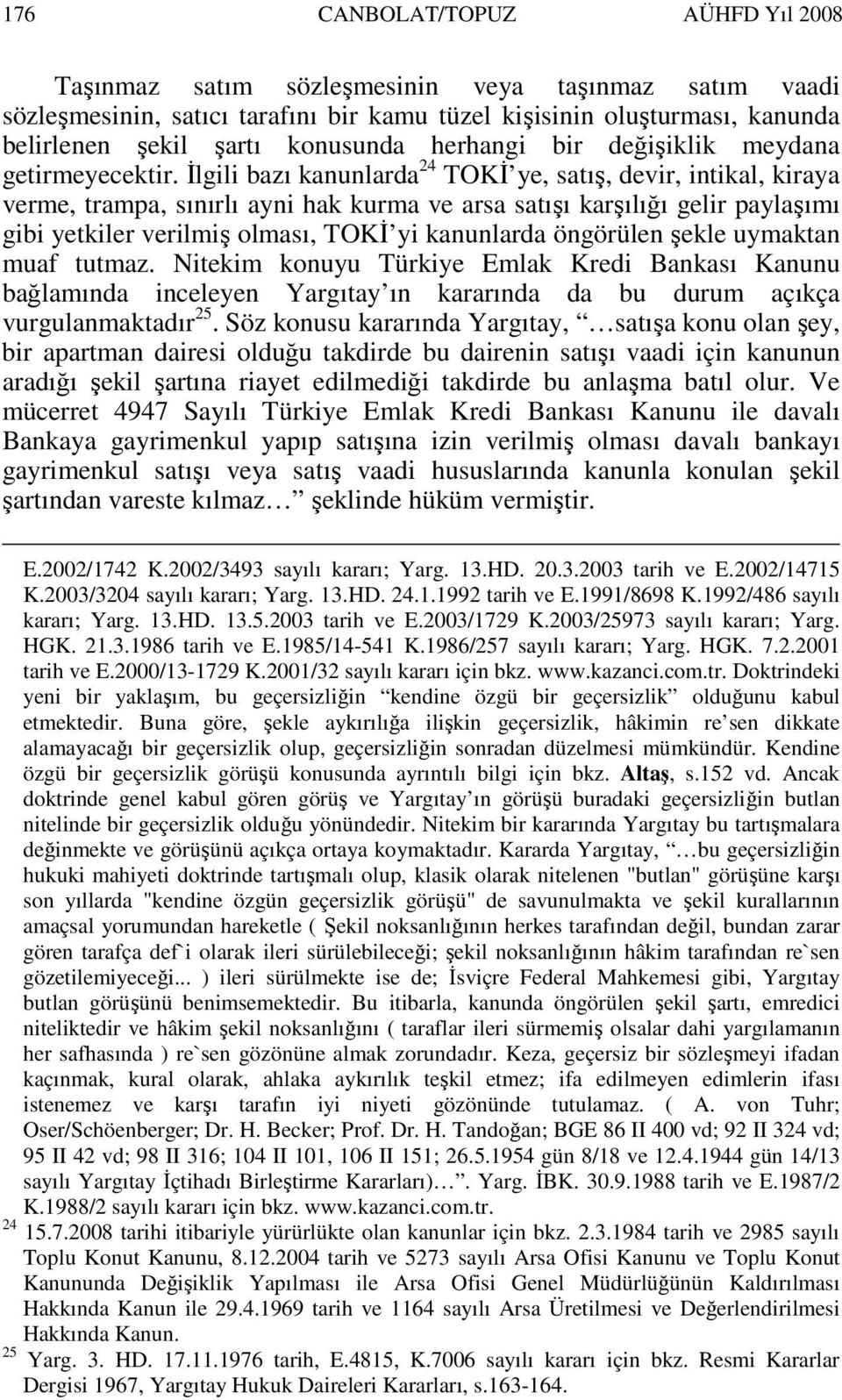 Đlgili bazı kanunlarda 24 TOKĐ ye, satış, devir, intikal, kiraya verme, trampa, sınırlı ayni hak kurma ve arsa satışı karşılığı gelir paylaşımı gibi yetkiler verilmiş olması, TOKĐ yi kanunlarda