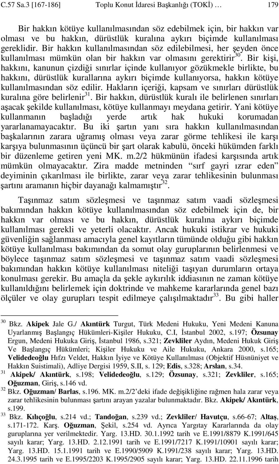 gereklidir. Bir hakkın kullanılmasından söz edilebilmesi, her şeyden önce kullanılması mümkün olan bir hakkın var olmasını gerektirir 30.