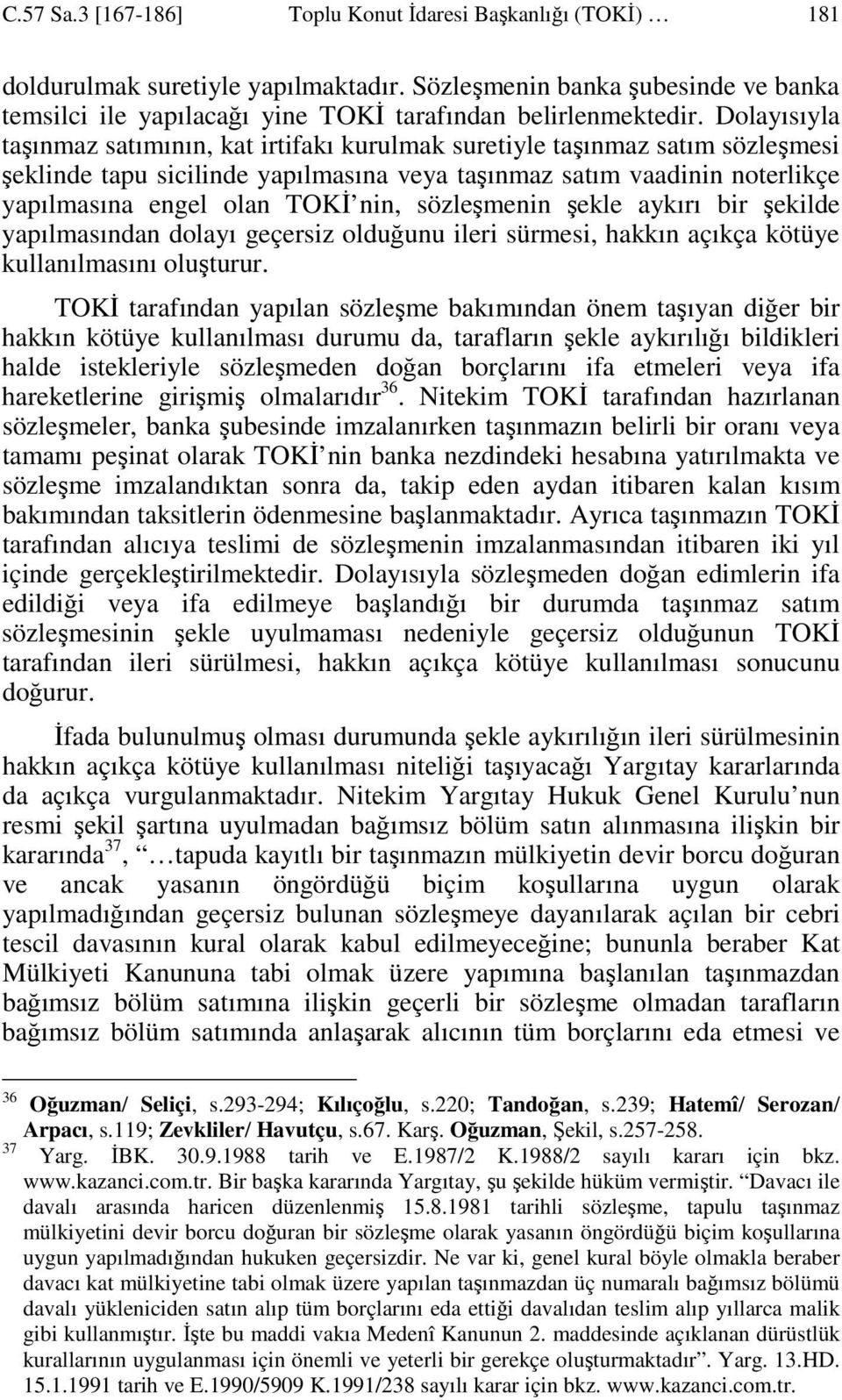 sözleşmenin şekle aykırı bir şekilde yapılmasından dolayı geçersiz olduğunu ileri sürmesi, hakkın açıkça kötüye kullanılmasını oluşturur.