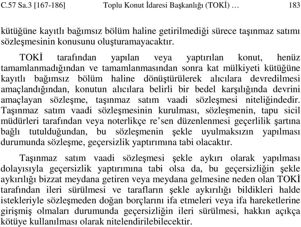 amaçlandığından, konutun alıcılara belirli bir bedel karşılığında devrini amaçlayan sözleşme, taşınmaz satım vaadi sözleşmesi niteliğindedir.