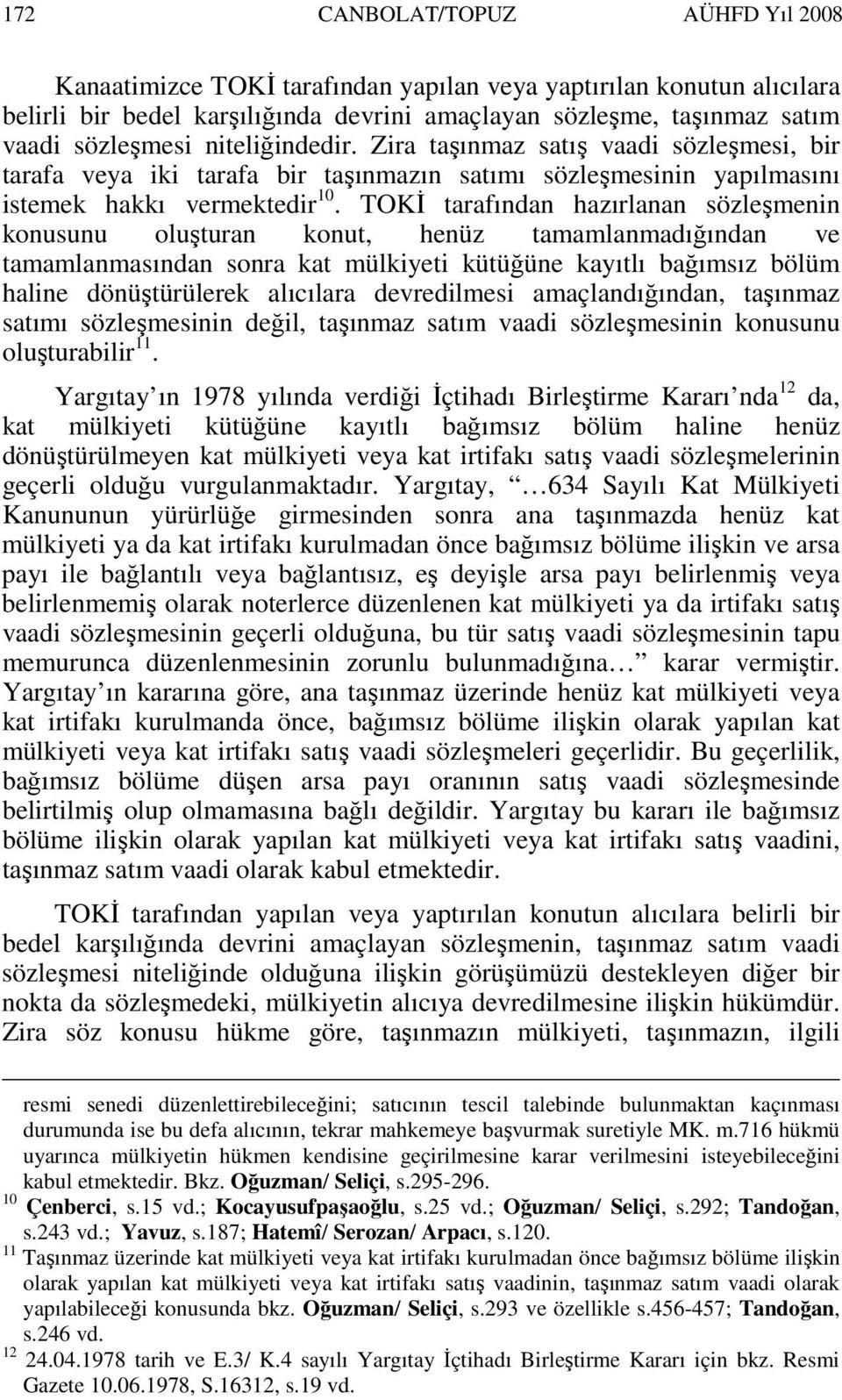 TOKĐ tarafından hazırlanan sözleşmenin konusunu oluşturan konut, henüz tamamlanmadığından ve tamamlanmasından sonra kat mülkiyeti kütüğüne kayıtlı bağımsız bölüm haline dönüştürülerek alıcılara