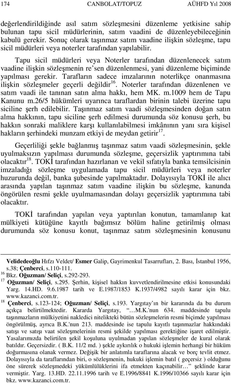 Tapu sicil müdürleri veya Noterler tarafından düzenlenecek satım vaadine ilişkin sözleşmenin re sen düzenlenmesi, yani düzenleme biçiminde yapılması gerekir.