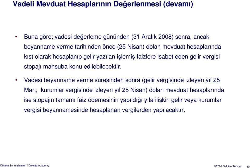 Vadesi beyanname verme süresinden sonra (gelir vergisinde izleyen yıl 25 Mart, kurumlar vergisinde izleyen yıl 25 Nisan) dolan mevduat hesaplarında ise stopajın