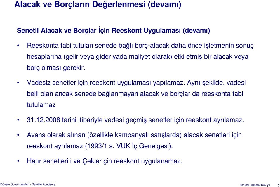 Aynışekilde, vadesi belli olan ancak senede bağlanmayan alacak ve borçlar da reeskonta tabi tutulamaz 31.12.2008 tarihi itibariyle vadesi geçmiş senetler için reeskont ayrılamaz.