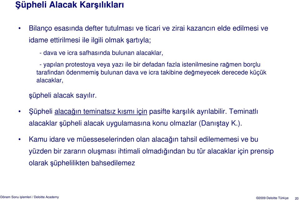 Şüpheli alacağın teminatsız kısmı için pasifte karşılık ayrılabilir. Teminatlı alacaklar şüpheli alacak uygulamasına konu olmazlar (Danıştay K.).