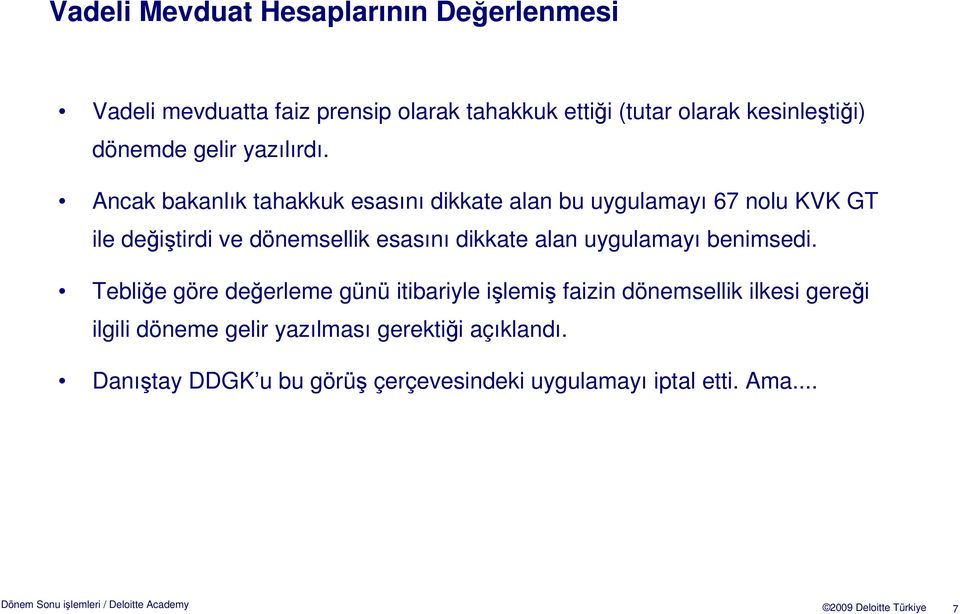 Ancak bakanlık tahakkuk esasını dikkate alan bu uygulamayı 67 nolu KVK GT ile değiştirdi ve dönemsellik esasını dikkate alan uygulamayı