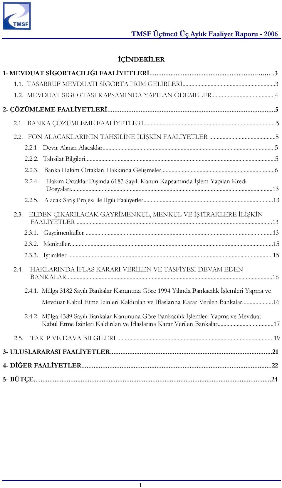 Hakim Ortaklar Dışında 6183 Sayılı Kanun Kapsamında İşlem Yapılan Kredi Dosyaları...13 2.2.5. Alacak Satış Projesi ile İlgili Faaliyetler...13 2.3. ELDEN ÇIKARILACAK GAYRİMENKUL, MENKUL VE İŞTİRAKLERE İLİŞKİN FAALİYETLER.