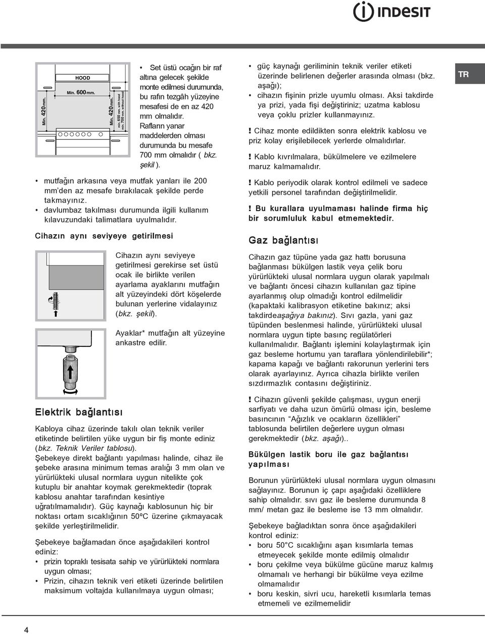 Raflarýn yanar maddelerden olmasý durumunda bu mesafe 700 mm olmalýdýr ( bkz. þekil ). mutfaðýn arkasýna veya mutfak yanlarý ile 200 mm den az mesafe býrakýlacak þekilde perde takmayýnýz.