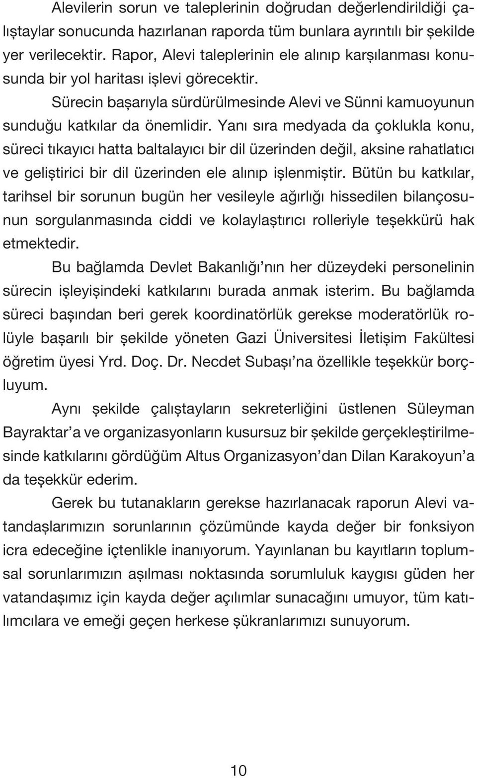 Yanı sıra medyada da çoklukla konu, süreci tıkayıcı hatta baltalayıcı bir dil üzerinden değil, aksine rahatlatıcı ve geliştirici bir dil üzerinden ele alınıp işlenmiştir.