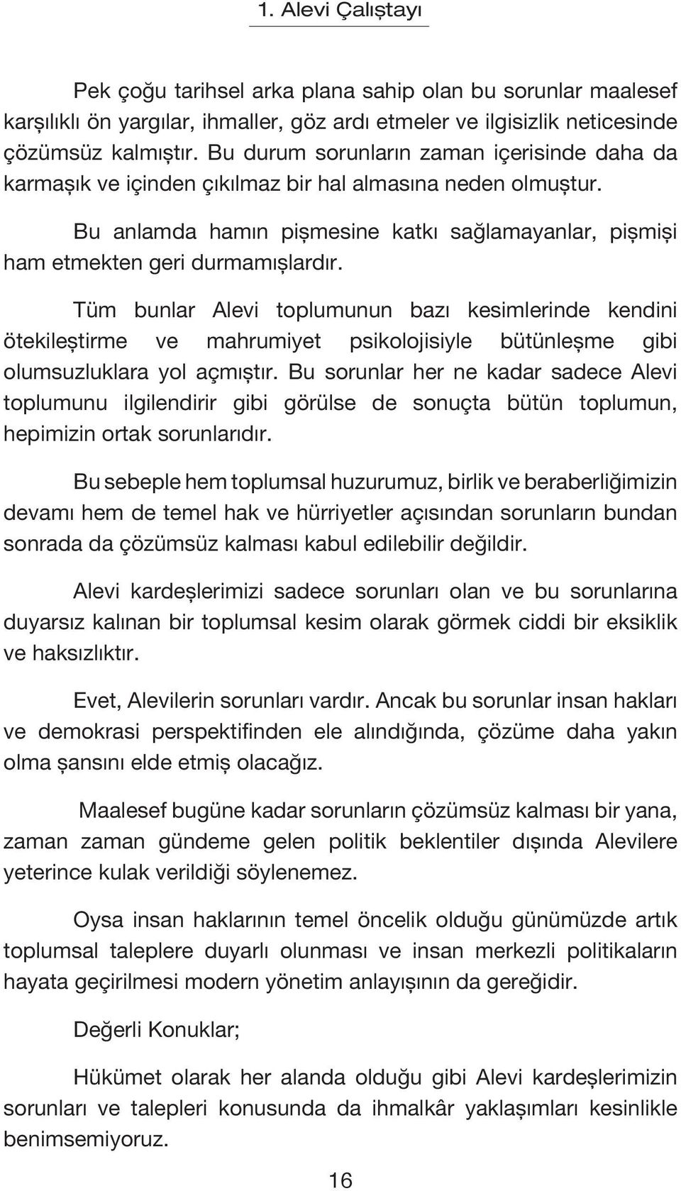 Tüm bunlar Alevi toplumunun bazı kesimlerinde kendini ötekileştirme ve mahrumiyet psikolojisiyle bütünleşme gibi olumsuzluklara yol açmıştır.