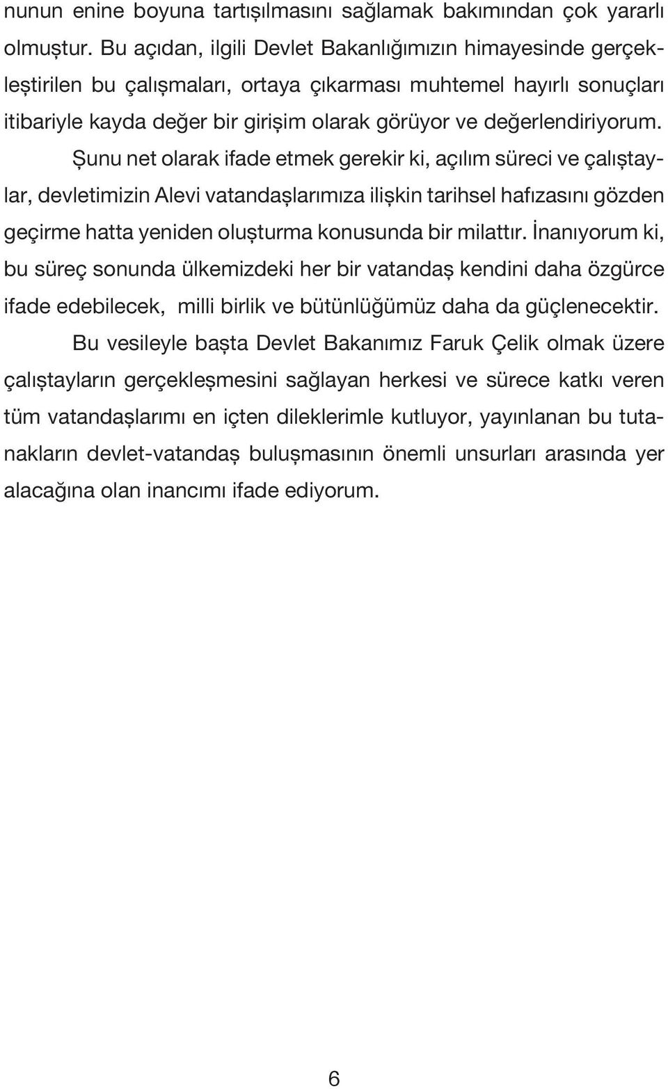 Şunu net olarak ifade etmek gerekir ki, açılım süreci ve çalıştaylar, devletimizin Alevi vatandaşlarımıza ilişkin tarihsel hafızasını gözden geçirme hatta yeniden oluşturma konusunda bir milattır.