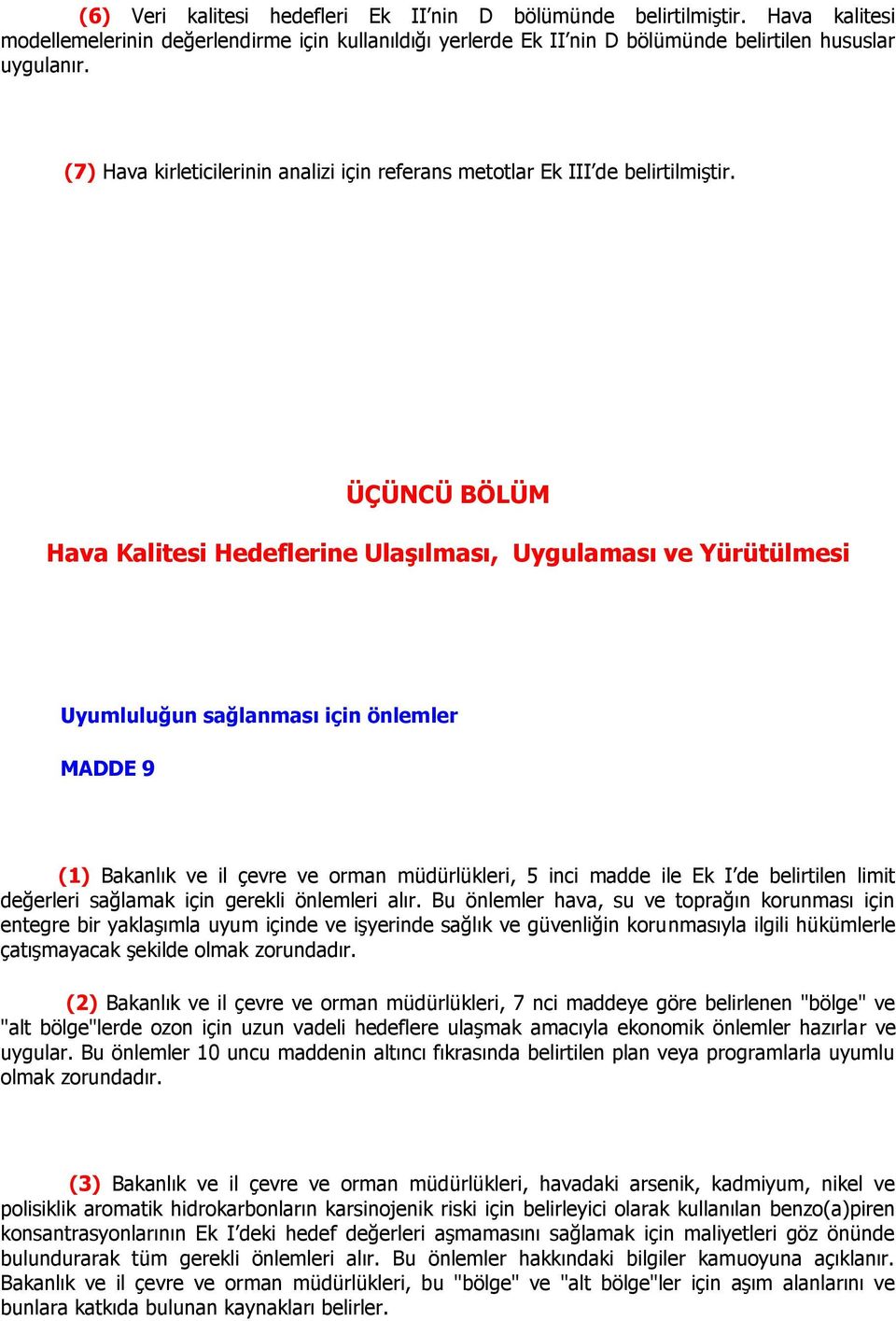 ÜÇÜNCÜ BÖLÜM Hava Kalitesi Hedeflerine UlaĢılması, Uygulaması ve Yürütülmesi Uyumluluğun sağlanması için önlemler MADDE 9 (1) Bakanlık ve il çevre ve orman müdürlükleri, 5 inci madde ile Ek I de