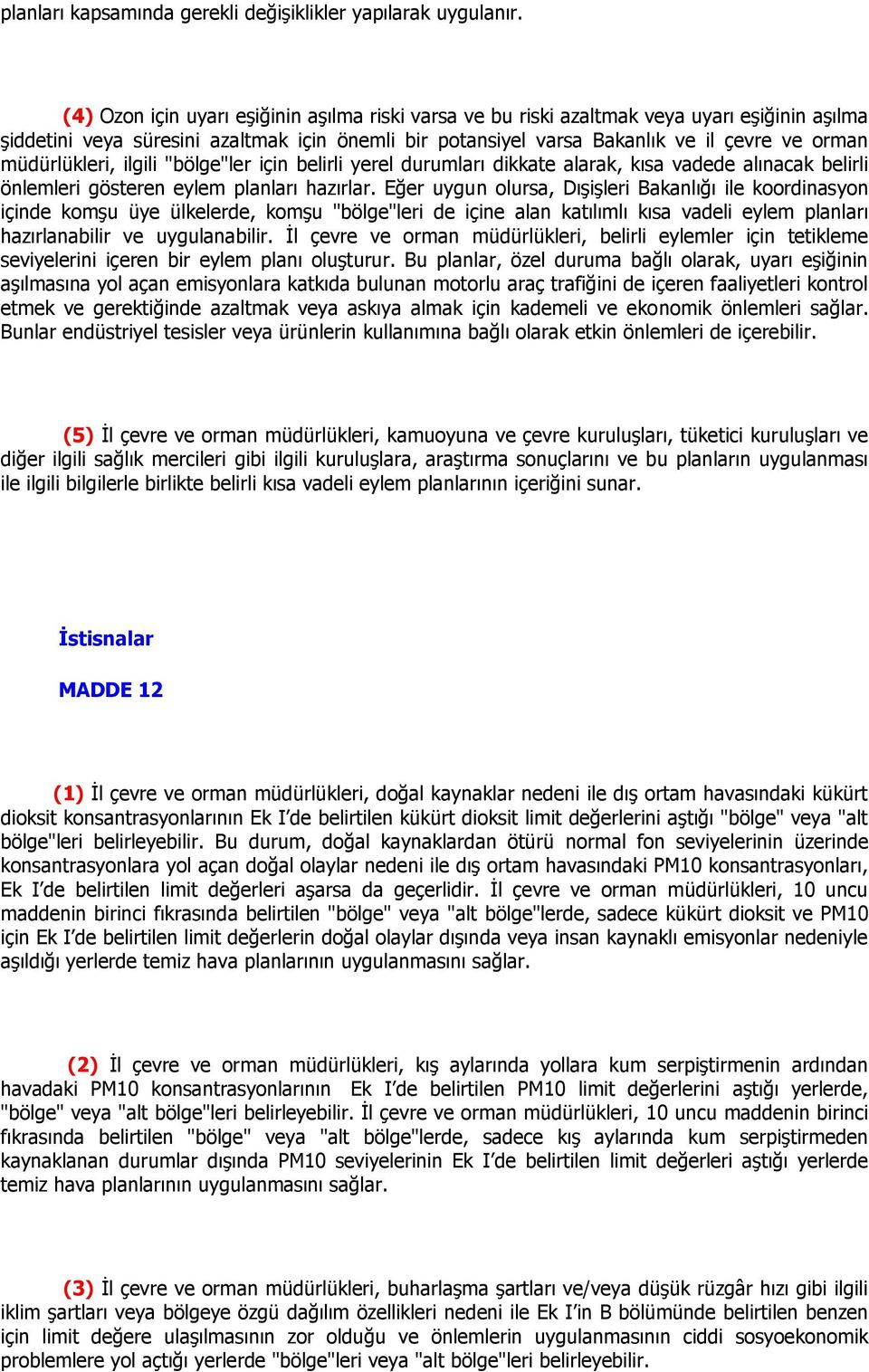 müdürlükleri, ilgili "bölge"ler için belirli yerel durumları dikkate alarak, kısa vadede alınacak belirli önlemleri gösteren eylem planları hazırlar.