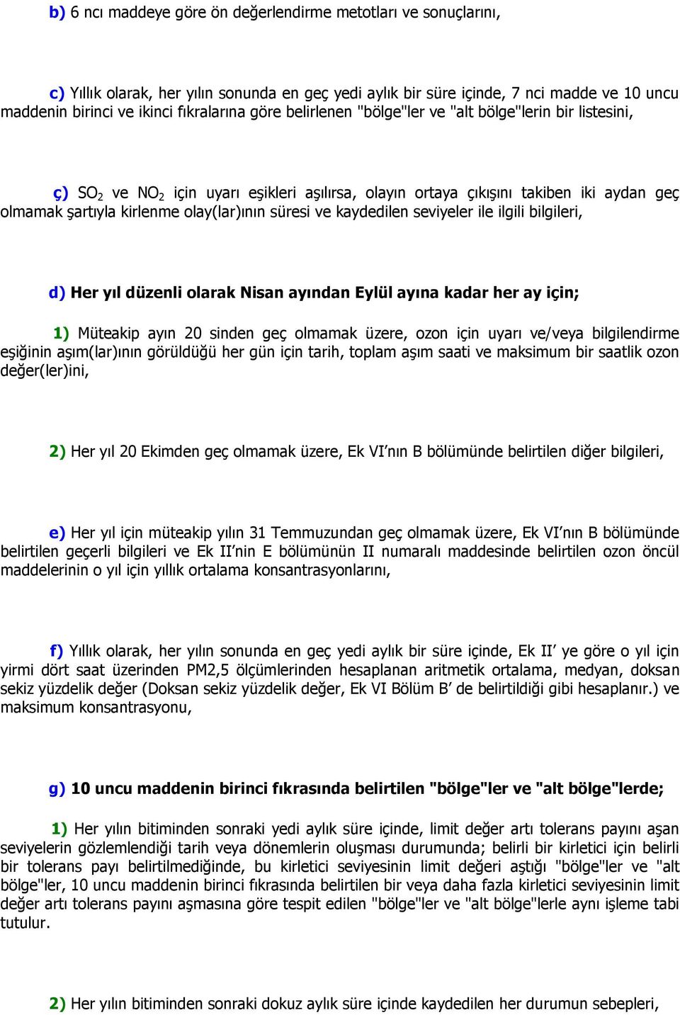 ve kaydedilen seviyeler ile ilgili bilgileri, d) Her yıl düzenli olarak Nisan ayından Eylül ayına kadar her ay için; 1) Müteakip ayın 20 sinden geç olmamak üzere, ozon için uyarı ve/veya