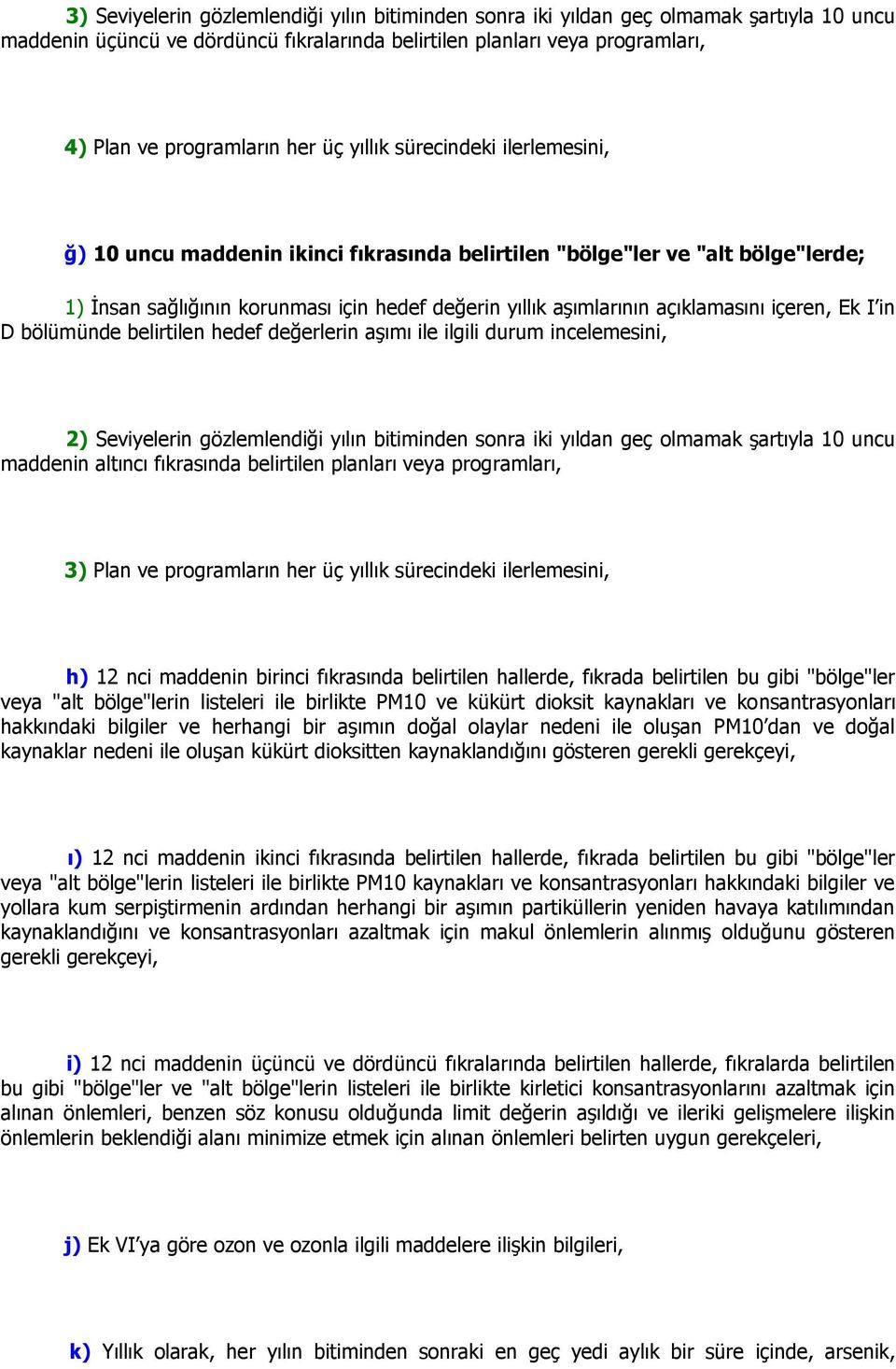 içeren, Ek I in D bölümünde belirtilen hedef değerlerin aģımı ile ilgili durum incelemesini, 2) Seviyelerin gözlemlendiği yılın bitiminden sonra iki yıldan geç olmamak Ģartıyla 10 uncu maddenin