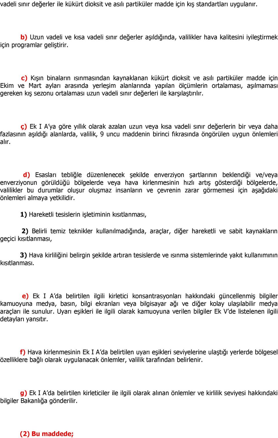 c) KıĢın binaların ısınmasından kaynaklanan kükürt dioksit ve asılı partiküler madde için Ekim ve Mart ayları arasında yerleģim alanlarında yapılan ölçümlerin ortalaması, aģılmaması gereken kıģ