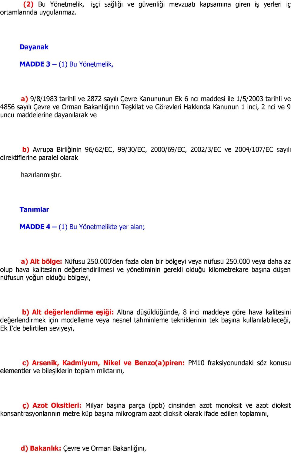 Kanunun 1 inci, 2 nci ve 9 uncu maddelerine dayanılarak ve b) Avrupa Birliğinin 96/62/EC, 99/30/EC, 2000/69/EC, 2002/3/EC ve 2004/107/EC sayılı direktiflerine paralel olarak hazırlanmıģtır.