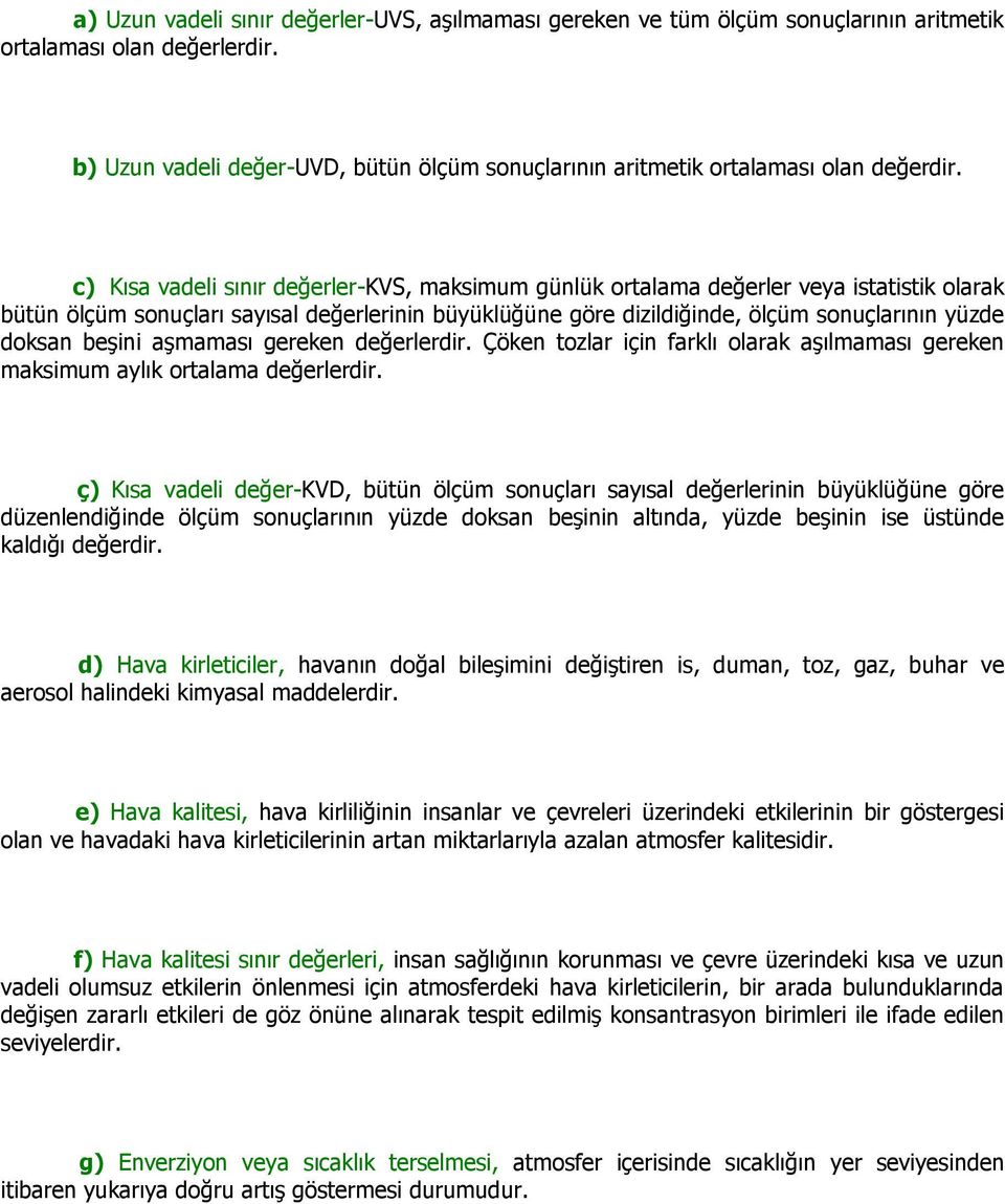 c) Kısa vadeli sınır değerler-kvs, maksimum günlük ortalama değerler veya istatistik olarak bütün ölçüm sonuçları sayısal değerlerinin büyüklüğüne göre dizildiğinde, ölçüm sonuçlarının yüzde doksan