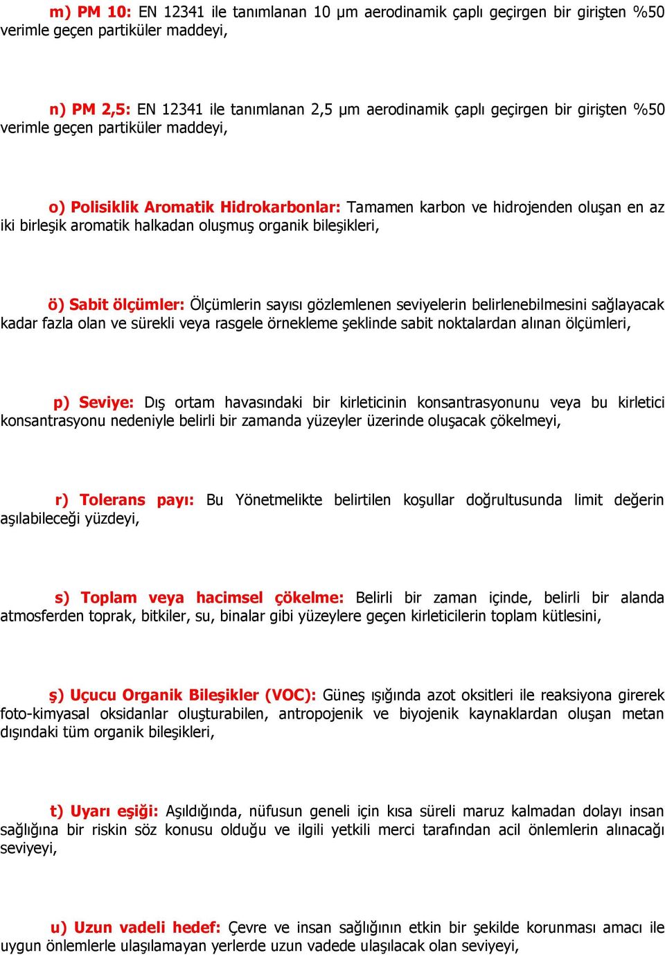 Ölçümlerin sayısı gözlemlenen seviyelerin belirlenebilmesini sağlayacak kadar fazla olan ve sürekli veya rasgele örnekleme Ģeklinde sabit noktalardan alınan ölçümleri, p) Seviye: DıĢ ortam