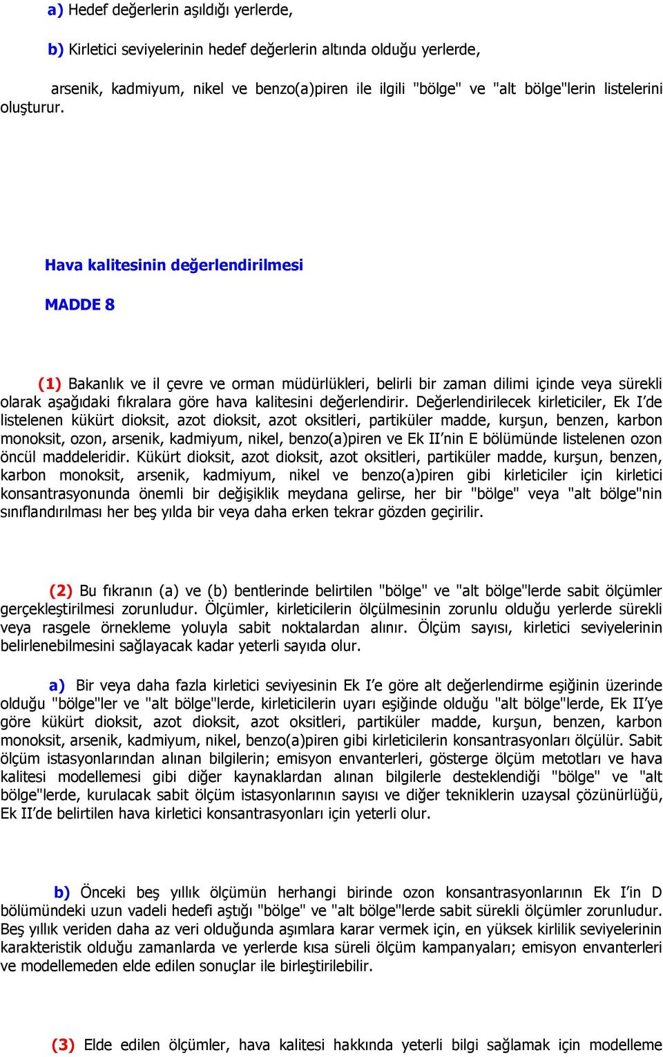 Hava kalitesinin değerlendirilmesi MADDE 8 (1) Bakanlık ve il çevre ve orman müdürlükleri, belirli bir zaman dilimi içinde veya sürekli olarak aģağıdaki fıkralara göre hava kalitesini değerlendirir.