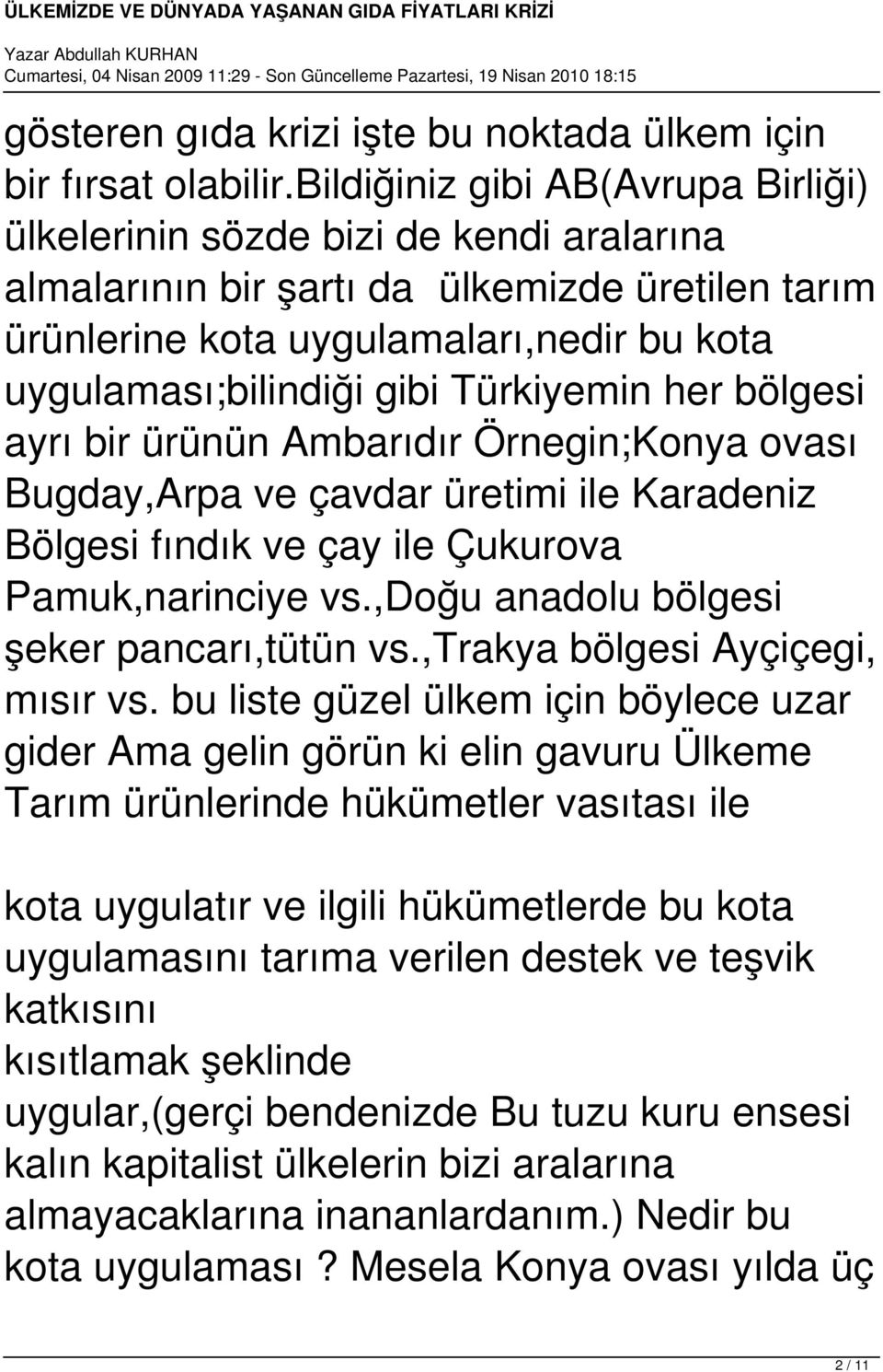 Türkiyemin her bölgesi ayrı bir ürünün Ambarıdır Örnegin;Konya ovası Bugday,Arpa ve çavdar üretimi ile Karadeniz Bölgesi fındık ve çay ile Çukurova Pamuk,narinciye vs.