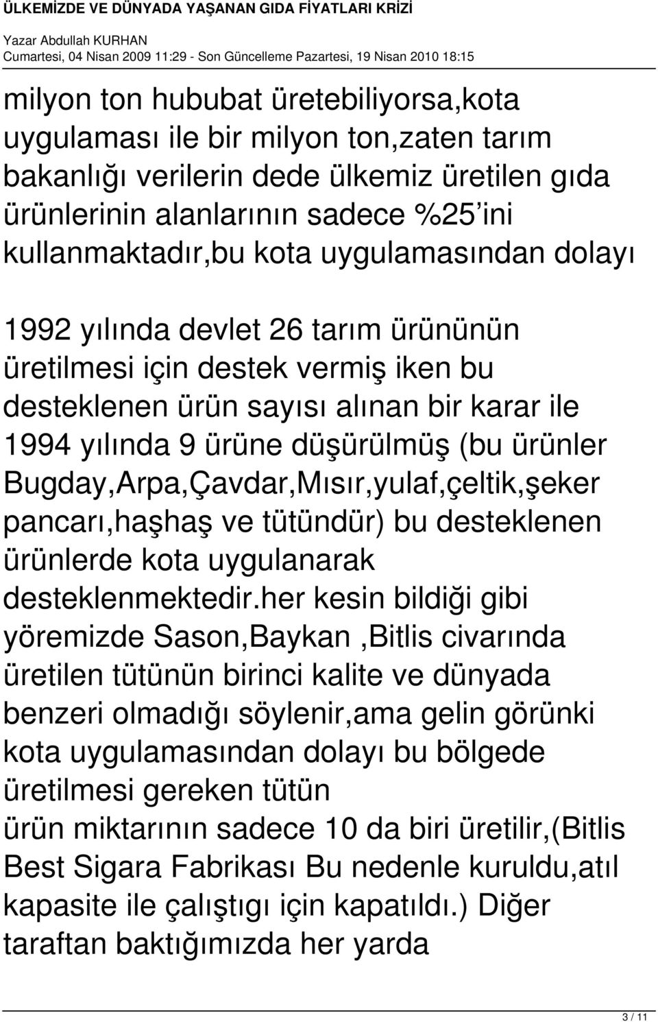 Bugday,Arpa,Çavdar,Mısır,yulaf,çeltik,şeker pancarı,haşhaş ve tütündür) bu desteklenen ürünlerde kota uygulanarak desteklenmektedir.