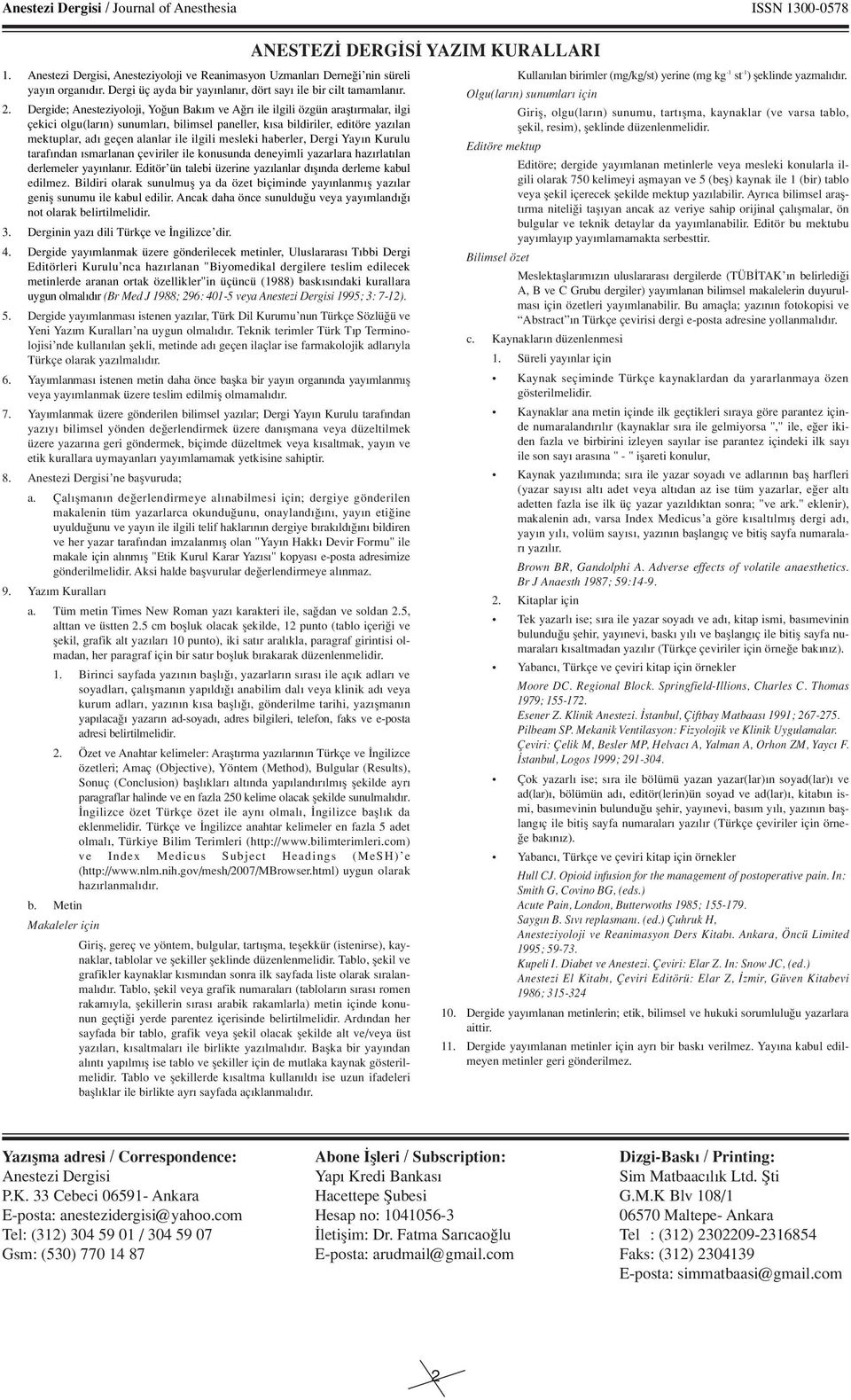 Dergide; Anesteziyoloji, Yo un Bak m ve A r ile ilgili özgün araflt rmalar, ilgi çekici olgu(lar n) sunumlar, bilimsel paneller, k sa bildiriler, editöre yaz lan mektuplar, ad geçen alanlar ile