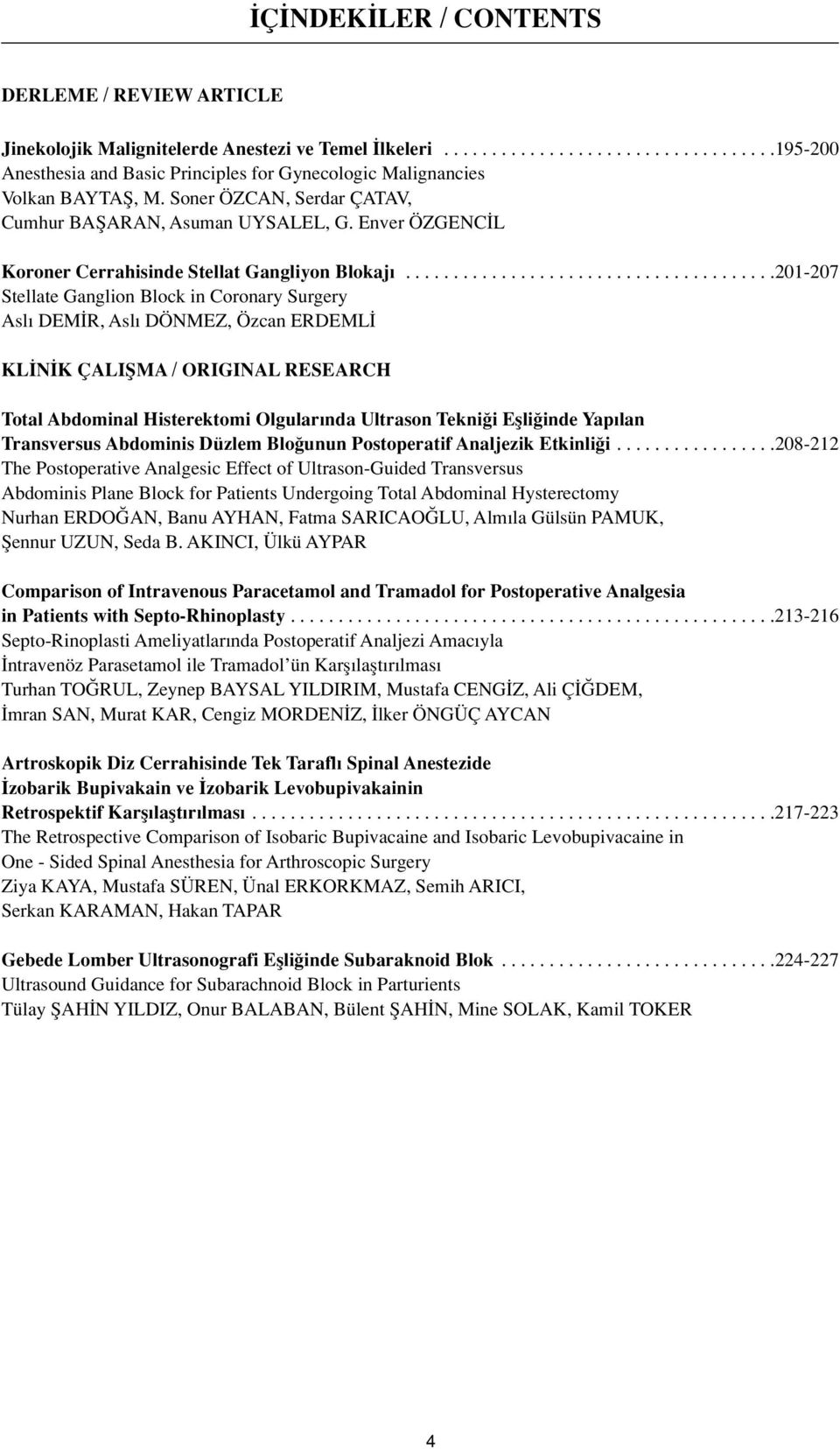 ......................................201-207 Stellate Ganglion Block in Coronary Surgery Asl DEM R, Asl DÖNMEZ, Özcan ERDEML KL N K ÇALIfiMA / ORIGINAL RESEARCH Total Abdominal Histerektomi Olgular