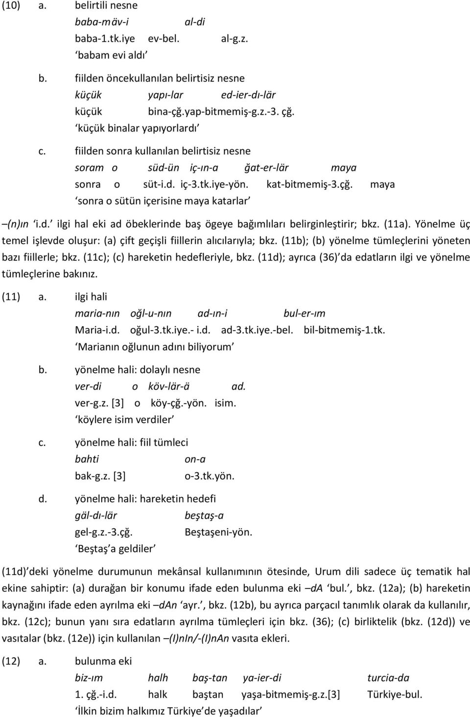 maya sonra o sütün içerisine maya katarlar (n)ın i.d. ilgi hal eki ad öbeklerinde baş ögeye bağımlıları belirginleştirir; bkz. (11a).